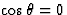 $\cos\theta=0$