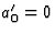 $a_0^\prime=
0$