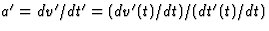 $a^\prime=dv^\prime/dt^\prime=(dv^\prime(t)/dt)
/(dt^\prime(t)/dt)$