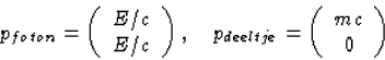 \begin{displaymath}
p_{foton}=\left(\begin{array}
{c}E/c\\ E/c\end{array}\right)...
...ad
p_{deeltje}=\left(\begin{array}
{c}mc\\ 0\end{array}\right)\end{displaymath}