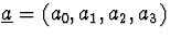 $\underline{a}=(a_0,a_1,
a_2,a_3)$