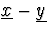 $\underline{x}-\underline{y}$
