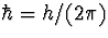 $\hbar=h/(2\pi)$