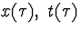 $x(\tau),~t(\tau)$