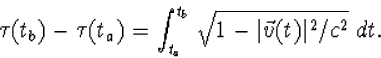 \begin{displaymath}
\tau(t_b)-\tau(t_a)=\int^{t_b}_{t_a}\sqrt{1-\vert\vec v(t)\vert^2/c^2}~dt.\end{displaymath}