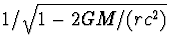 $1/\sqrt{1-2GM/(rc^2)}$