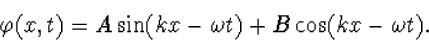 \begin{displaymath}
\varphi(x,t)=A\sin(kx-\omega t)+B\cos(kx-\omega t).\end{displaymath}