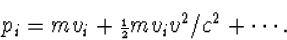 \begin{displaymath}
p_i=mv_i+{\scriptstyle{{1\over 2}}}m v_i v^2/c^2+\cdots .\end{displaymath}