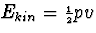$E_{kin}={\scriptstyle{{1\over 2}}}p v$