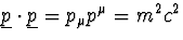 $\underline{p}\cdot\underline{p}=p_\mu p^\mu=m^2c^2$