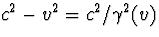 $c^2-v^2=c^2/\gamma^2(v)$