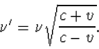 \begin{displaymath}\nu'=\nu\sqrt{\frac{c+v}{c-v}}.\vspace{-5mm}\end{displaymath}
